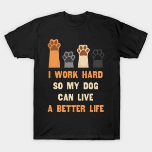 I work hard so my dog can live a better life T-Shirt